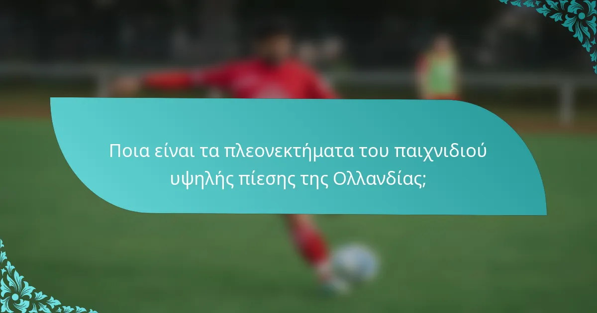Ποια είναι τα πλεονεκτήματα του παιχνιδιού υψηλής πίεσης της Ολλανδίας;