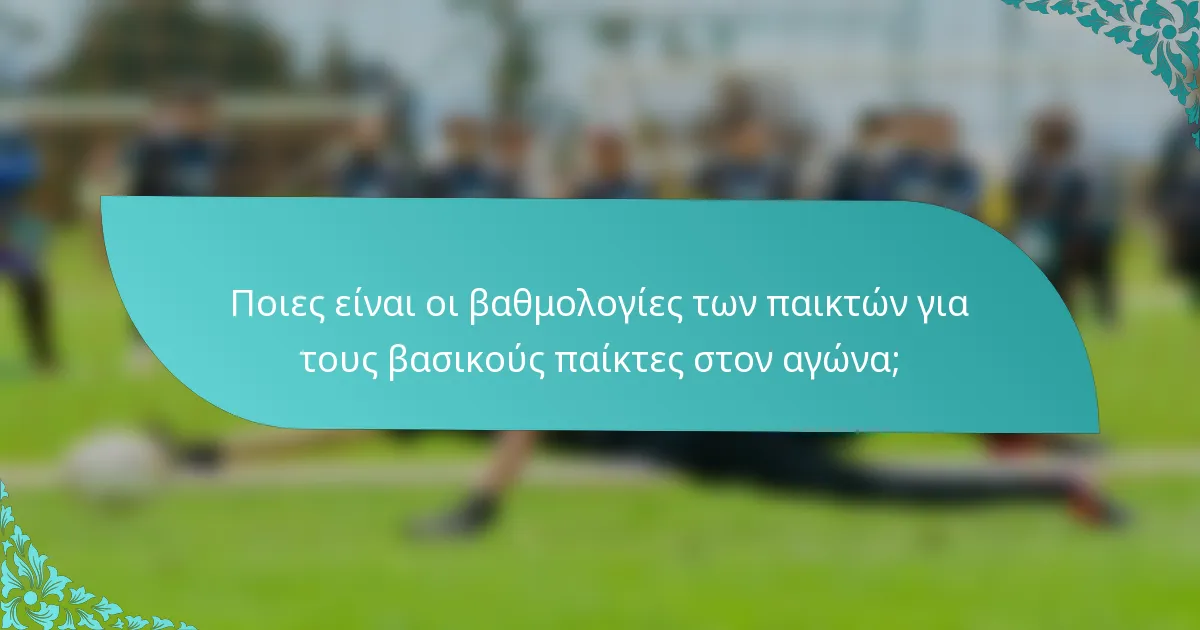 Ποιες είναι οι βαθμολογίες των παικτών για τους βασικούς παίκτες στον αγώνα;
