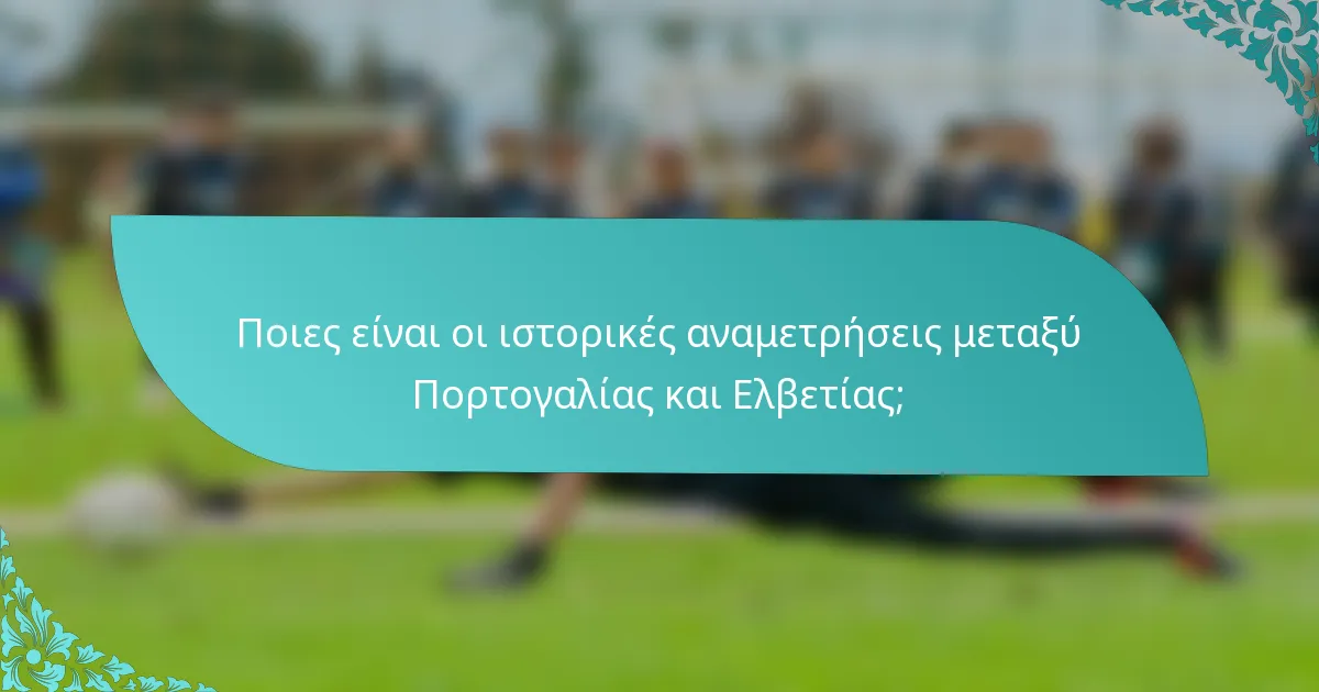 Ποιες είναι οι ιστορικές αναμετρήσεις μεταξύ Πορτογαλίας και Ελβετίας;