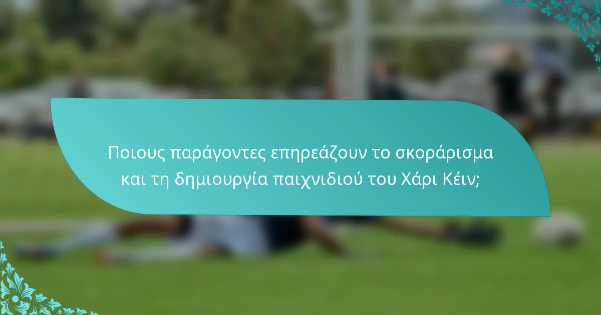Ποιους παράγοντες επηρεάζουν το σκοράρισμα και τη δημιουργία παιχνιδιού του Χάρι Κέιν;