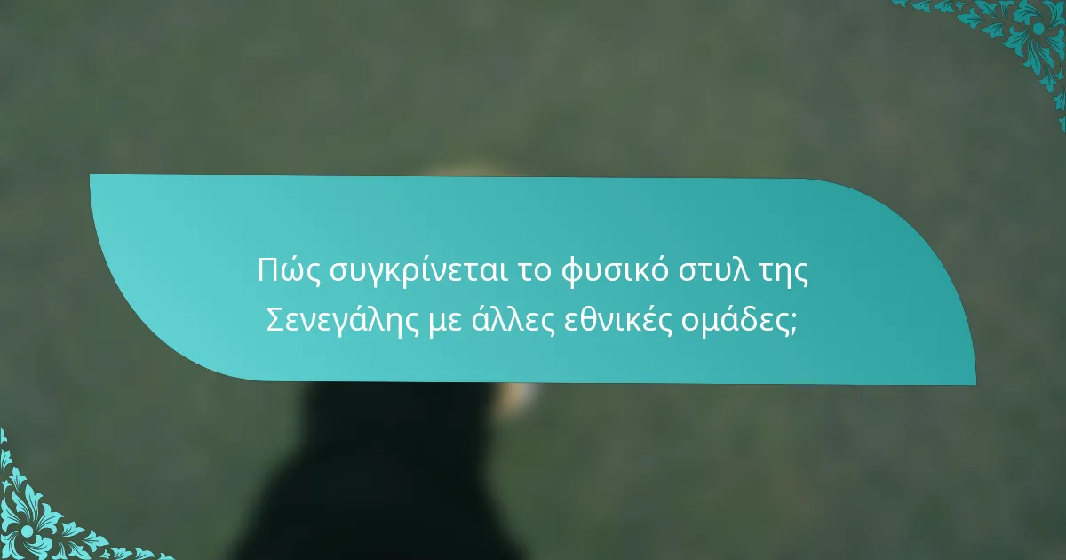 Πώς συγκρίνεται το φυσικό στυλ της Σενεγάλης με άλλες εθνικές ομάδες;
